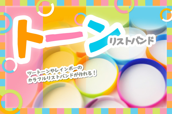 ツートーンやレインボーのカラフルリストバンドが作れる！トーンリストバンドのご紹介